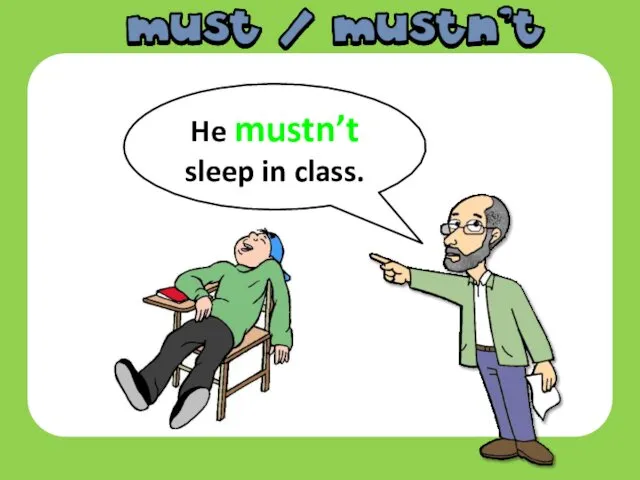 He mustn’t sleep in class.