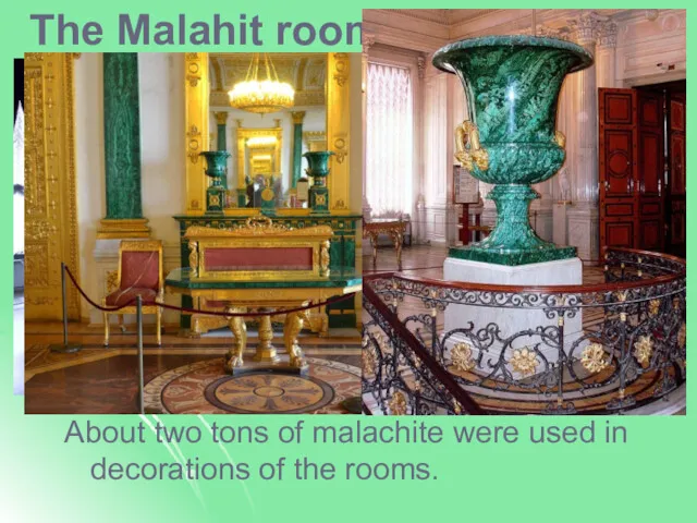 The Malahit room About two tons of malachite were used in decorations of the rooms.