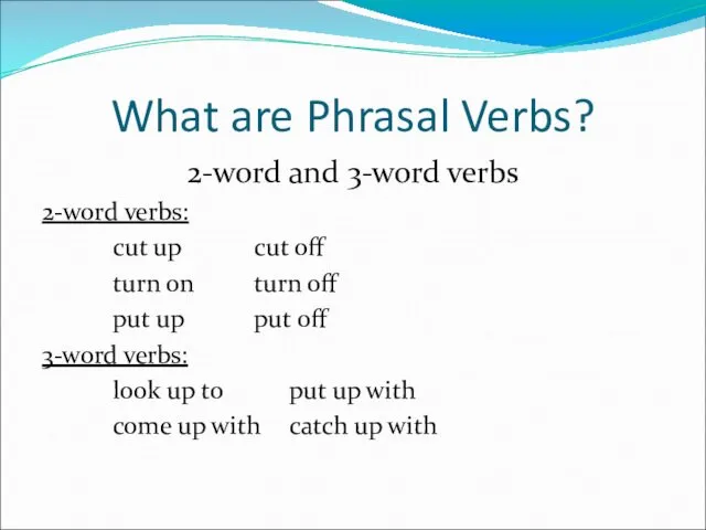 What are Phrasal Verbs? 2-word and 3-word verbs 2-word verbs: