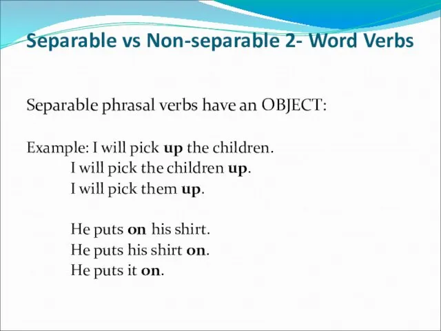 Separable vs Non-separable 2- Word Verbs Separable phrasal verbs have