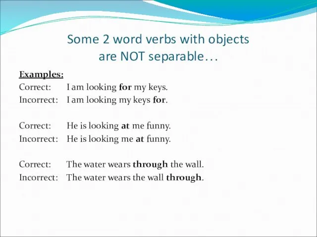 Some 2 word verbs with objects are NOT separable… Examples: