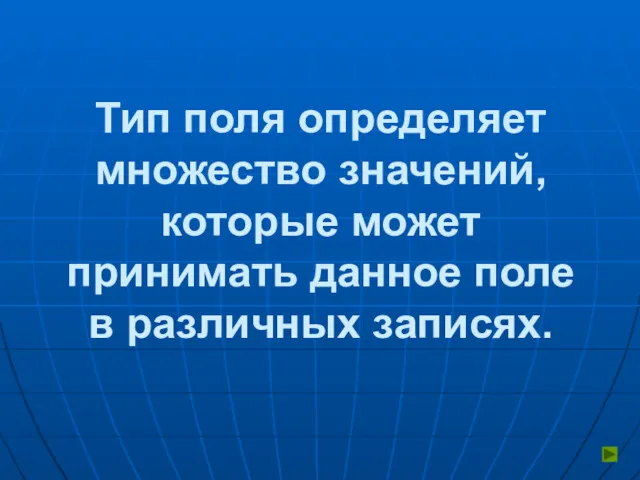 Тип поля определяет множество значений, которые может принимать данное поле в различных записях.