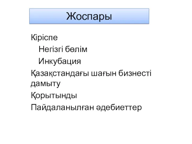 Жоспары Кіріспе Негізгі бөлім Инкубация Қазақстандағы шағын бизнесті дамыту Қорытынды Пайдаланылған әдебиеттер