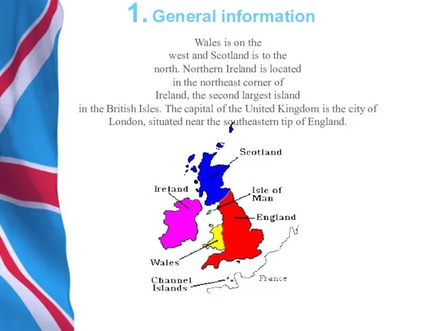 1. General information Wales is on the west and Scotland