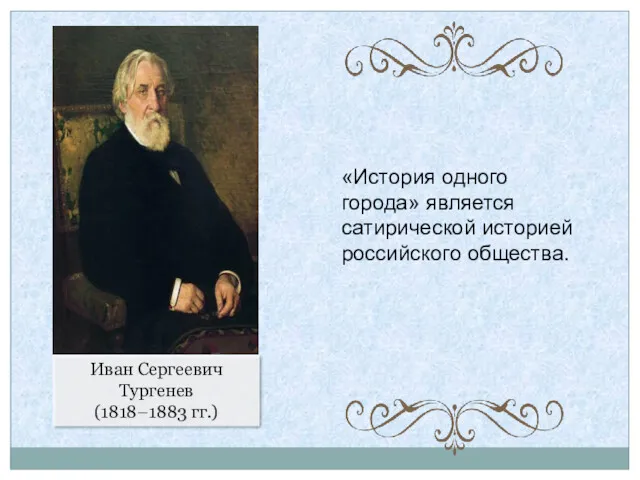 Иван Сергеевич Тургенев (1818–1883 гг.) «История одного города» является сатирической историей российского общества.