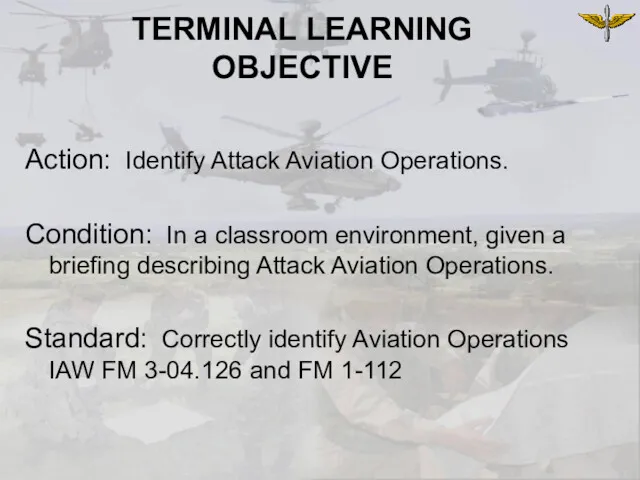 TERMINAL LEARNING OBJECTIVE Action: Identify Attack Aviation Operations. Condition: In