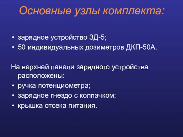 Основные узлы комплекта: зарядное устройство ЗД-5; 50 индивидуальных дозиметров ДКП-50А.