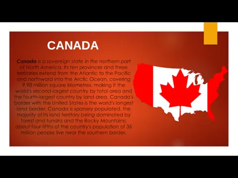 Canada is a sovereign state in the northern part of North America. Its