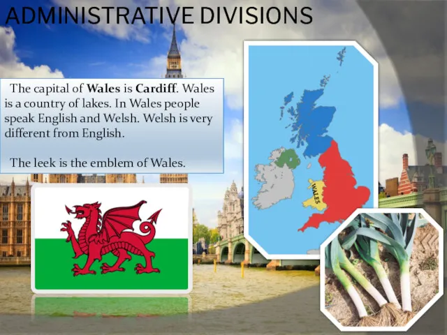 ADMINISTRATIVE DIVISIONS The capital of Wales is Cardiff. Wales is