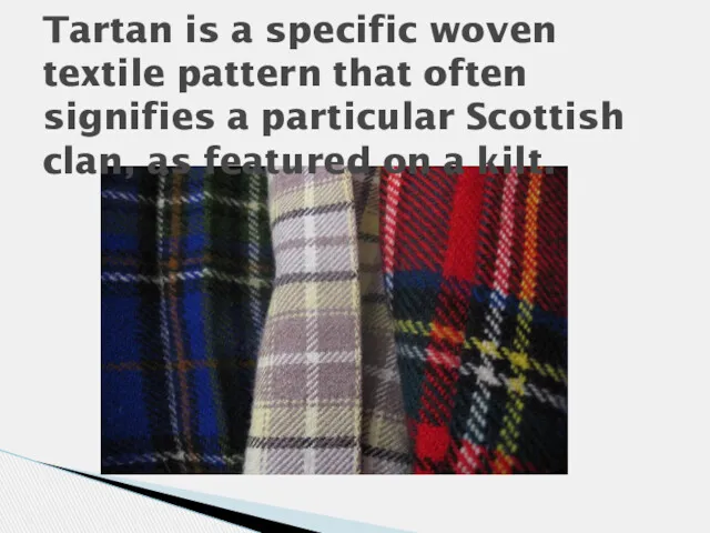 Tartan is a specific woven textile pattern that often signifies
