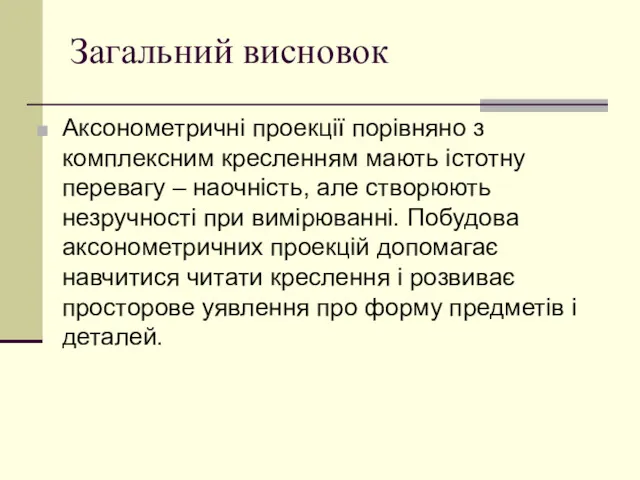 Загальний висновок Аксонометричні проекції порівняно з комплексним кресленням мають істотну