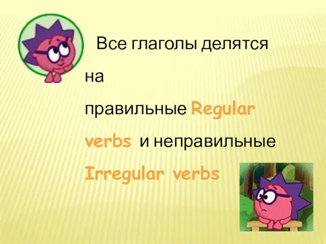 Все глаголы делятся на правильные Regular verbs и неправильные Irregular verbs