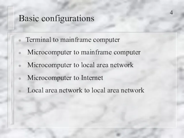 Basic configurations Terminal to mainframe computer Microcomputer to mainframe computer Microcomputer to local