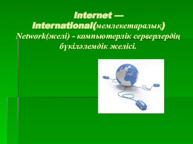 Internet — International(мемлекетаралық) Network(желі) - компьютерлік серверлердің бүкіләлемдік желісі.