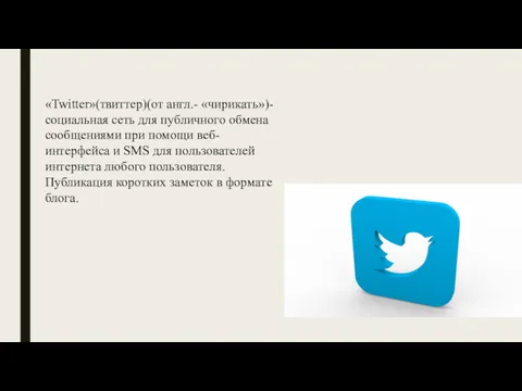 «Twitter»(твиттер)(от англ.- «чирикать»)-социальная сеть для публичного обмена сообщениями при помощи веб-интерфейса и SMS