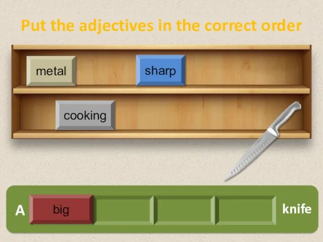 A cooking metal sharp knife big Put the adjectives in the correct order