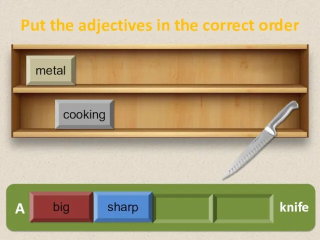 A cooking metal knife big sharp Put the adjectives in the correct order