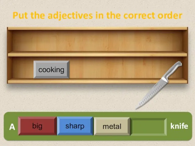 A cooking knife big sharp metal Put the adjectives in the correct order