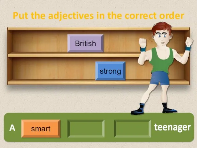 A British strong teenager smart Put the adjectives in the correct order
