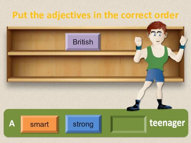 A British teenager smart strong Put the adjectives in the correct order