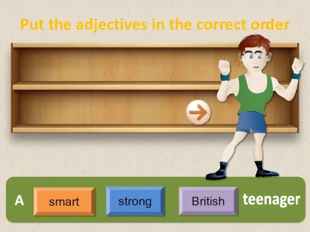 A teenager smart strong British Put the adjectives in the correct order