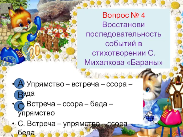 Вопрос № 4 Восстанови последовательность событий в стихотворении С. Михалкова «Бараны» А. Упрямство