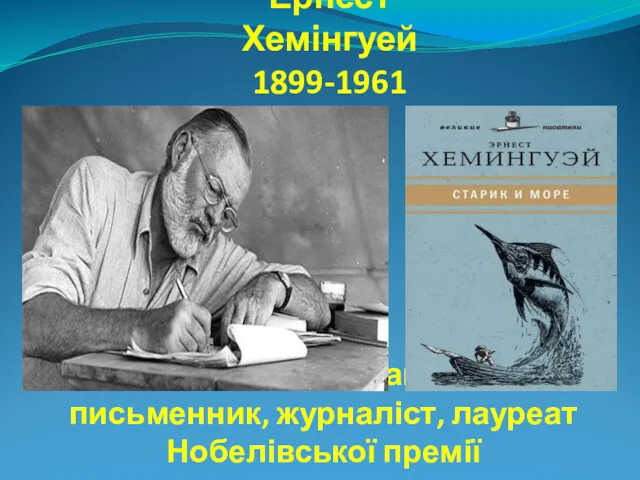 відомий американський письменник, журналіст, лауреат Нобелівської премії Ернест Хемінгуей 1899-1961