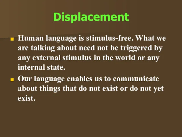 Displacement Human language is stimulus-free. What we are talking about