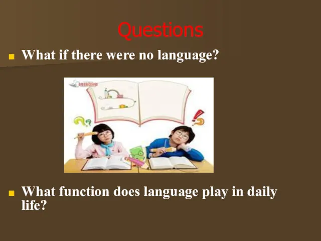 Questions What if there were no language? What function does language play in daily life?