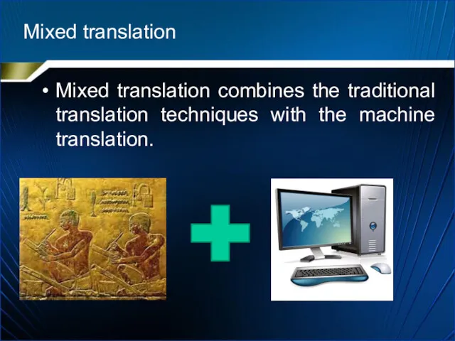 Mixed translation Mixed translation combines the traditional translation techniques with the machine translation.