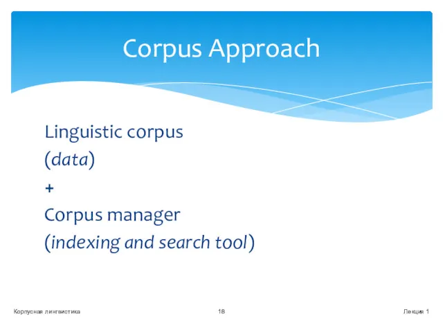 Linguistic corpus (data) + Corpus manager (indexing and search tool) Лекция 1 Корпусная лингвистика Corpus Approach