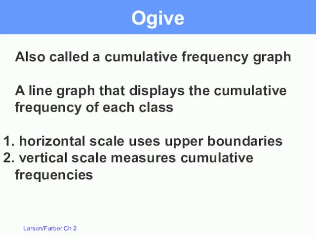Ogive Also called a cumulative frequency graph A line graph