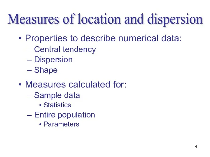 Properties to describe numerical data: Central tendency Dispersion Shape Measures