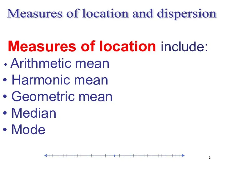 Measures of location include: Arithmetic mean Harmonic mean Geometric mean