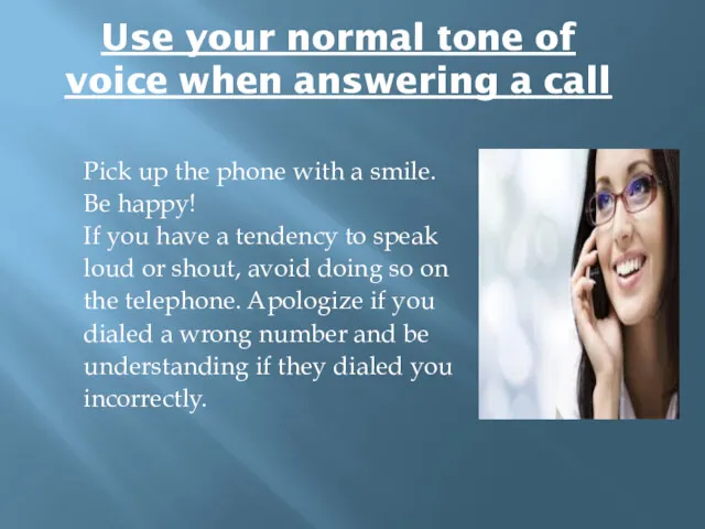 Use your normal tone of voice when answering a call