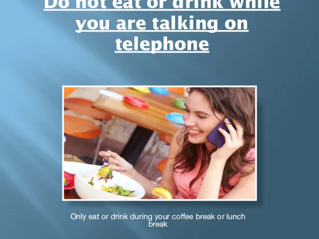 Do not eat or drink while you are talking on