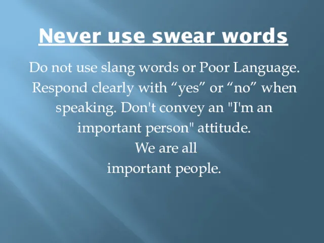 Never use swear words Do not use slang words or