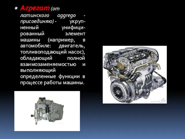 Агрегат (от латинского aggrego - присоединяю) - укруп-ненный унифици-рованный элемент машины (например, в
