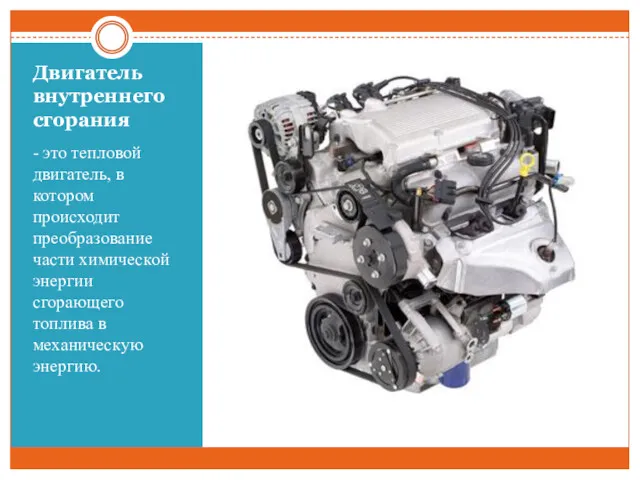 Двигатель внутреннего сгорания - это тепловой двигатель, в котором происходит преобразование части химической