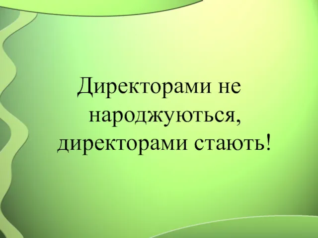 Директорами не народжуються, директорами стають!