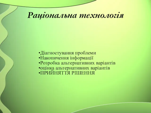 Раціональна технологія Діагностування проблеми Накопичення інформації Розробка альтернативних варіантів оцінка альтернативних варіантів ПРИЙНЯТТЯ РІШЕННЯ