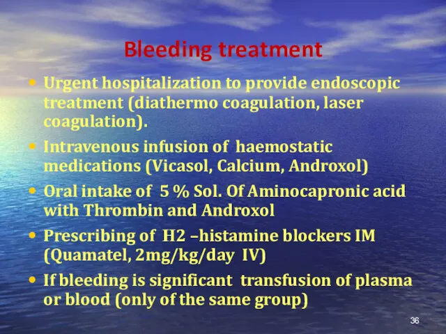 Bleeding treatment Urgent hospitalization to provide endoscopic treatment (diathermo coagulation, laser coagulation). Intravenous