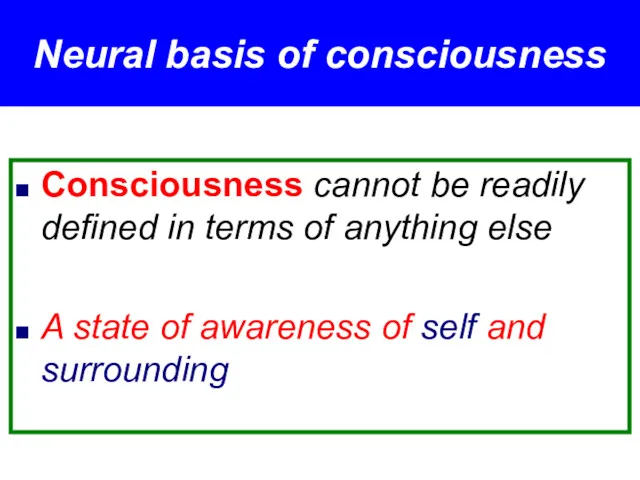 Neural basis of consciousness Consciousness cannot be readily defined in terms of anything