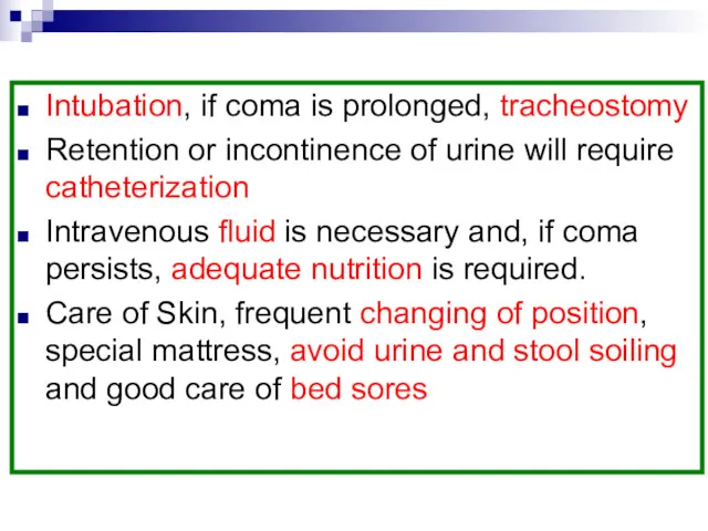 Intubation, if coma is prolonged, tracheostomy Retention or incontinence of