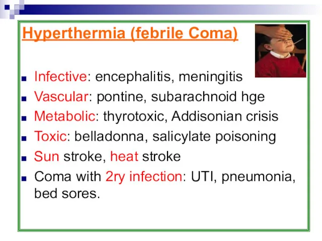 Hyperthermia (febrile Coma) Infective: encephalitis, meningitis Vascular: pontine, subarachnoid hge Metabolic: thyrotoxic, Addisonian