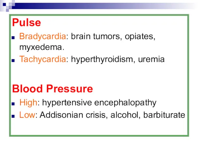 Pulse Bradycardia: brain tumors, opiates, myxedema. Tachycardia: hyperthyroidism, uremia Blood Pressure High: hypertensive