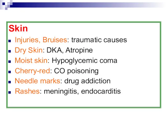 Skin Injuries, Bruises: traumatic causes Dry Skin: DKA, Atropine Moist skin: Hypoglycemic coma