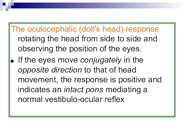 The oculocephalic (doll's head) response rotating the head from side to side and