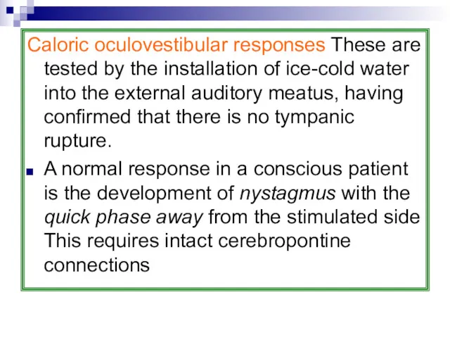 Caloric oculovestibular responses These are tested by the installation of ice-cold water into