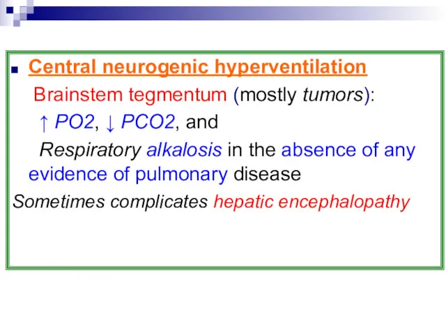 Central neurogenic hyperventilation Brainstem tegmentum (mostly tumors): ↑ PO2, ↓ PCO2, and Respiratory